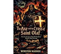 The Axe and the Cross of Saint Olaf: The Life and Legacy of King Olaf Haraldsson, Norway's Holy Sovereign: 17 (A Biographical History of the Viking Age)
