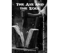 The Axe and the Soul A Man’s Return to Firewood and Himself