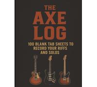 THE AXE LOG: 100 BLANK TAB SHEETS TO RECORD YOUR RIFFS AND SOLOS