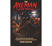 The Axeman of New Orleans: The Serial Killer Who Terrorized a City-and Promised to Spare Those Who Played Jazz