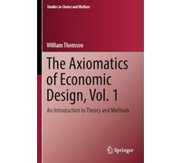 The Axiomatics of Economic Design, Vol. 1: An Introduction to Theory and Methods (Studies in Choice and Welfare)