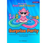 THE AXOLOTL : AXEL AND FRIENDS - THE SURPRISE PARTY: A Hilariously Funny Comic-Strip-Style Story and Coloring Book