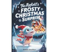 The Axolotl’s Frosty Christmas Surprise (Axel the Axolotl's Festive Adventure)