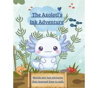 The Axolotl’s Ink Adventure: Words are just pictures that learned how to talk. (Axolotl’s Underwater Adventures)