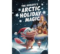 The Axolotl's Arctic Holiday Magic: 17 (Axel the Axolotl's Festive Adventure)