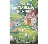 The Axolotl's Easter Adventure: 10 (The Axolotl's Arctic Christmas Mystery)