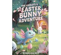 The Axolotl's Easter Bunny Adventure: 13 (Axel the Axolotl's Festive Adventure)