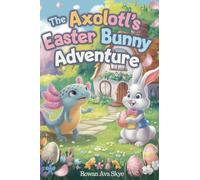 The Axolotl's Easter Bunny Adventure: 15 (Axel the Axolotl's Festive Adventure)