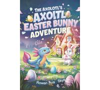 The Axolotl's Easter Bunny Adventure: A Magical Quest to Save Easter Colors. Children's Easter Chapter Book for Ages 4-12 (Axel the Axolotl's Festive Adventure)