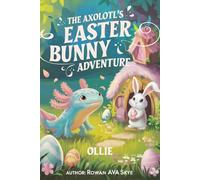 The Axolotl's Easter Bunny Adventure (Axel the Axolotl's Festive Adventure)