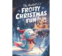 The Axolotl's Frosty Christmas Fun: A Heartwarming Winter Wonderland Adventure of a Little Blue Axolotl Discovering the Magic of Togetherness (The Axolotl’s Arctic Christmas Mystery)