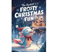 The Axolotl's Frosty Christmas Fun: A Heartwarming Winter Wonderland Adventure of a Little Blue Axolotl Discovering the Magic of Togetherness: 9 (He Axolotl's Arctic Christmas Mystery)