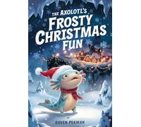 The Axolotl's Frosty Christmas Fun: A Magical Christmas Tale of Friendship, Courage, and an Axolotl's Frosty Fun: 11 (The Axolotl's Arctic Christmas Mystery)