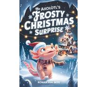 The Axolotl's Frosty Christmas Surprise: 11 (Axel the Axolotl's Festive Adventure)