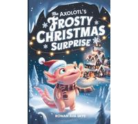 The Axolotl's Frosty Christmas Surprise: 17 (Axel the Axolotl's Festive Adventure)