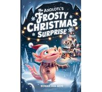 The Axolotl's Frosty Christmas Surprise (Axel the Axolotl's Festive Adventure)