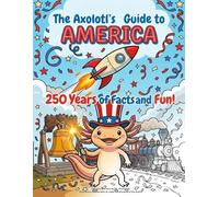 The Axolotl's Guide to American: 250 Years of Facts and Fun!