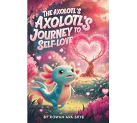 The Axolotl's Journey to Self-Love: 22 (Axel the Axolotl's Festive Adventure)
