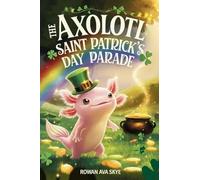 The Axolotl's Saint Patrick's Day Parade: 16 (Axel the Axolotl's Festive Adventure)