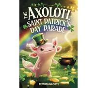 The Axolotl's Saint Patrick's Day Parade: 8 (Axel the Axolotl's Festive Adventure)