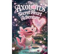 The Axolotl's Secret Heart Adventure: A Journey to the Glowing Love Garden