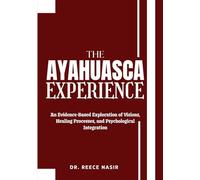 THE AYAHUASCA EXPERIENCE: An Evidence-Based Exploration of Visions, Healing Processes, and Psychological Integration
