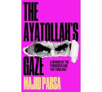 The Ayatollah's Gaze: A Memoir of the Forbidden and Fabulous