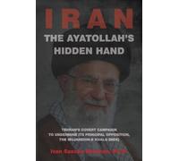 The Ayatollah's Hidden Hand: Tehran's Covert Campaign to Undermine Its Principal Opposition, the Mujahedin-e Khalq (MEK)