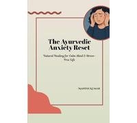 The Ayurvedic Anxiety Reset: Natural Healing for Calm Mind & Stress-Free Life (The Ayurvedic Reset Series)