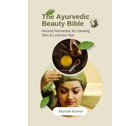 The Ayurvedic Beauty Bible: Ancient Remedies for Glowing Skin & Lustrous Hair