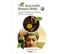 The Ayurvedic Beauty Bible: Ancient Remedies for Glowing Skin & Lustrous Hair