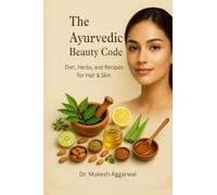 THE AYURVEDIC BEAUTY CODE: Diet, Herbs, and Recipes for Hair & Skin