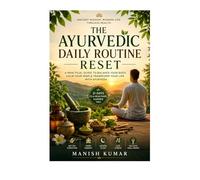 The Ayurvedic Daily Routine Reset: Ancient Morning-to-Night Rituals to Improve Digestion, Energy, Sleep, Stress Relief & Natural Healing