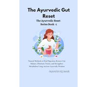 The Ayurvedic Gut Reset: Natural Methods to Heal Digestion, Restore Gut Balance, Eliminate Toxins, and Strengthen Metabolism Using Ancient Ayurvedic Wisdom (The Ayurvedic Reset Series)