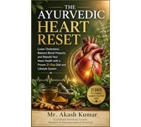 The Ayurvedic Heart Reset: Lower Cholesterol, Balance Blood Pressure, and Rebuild Your Heart Health with a Proven 21-Day Diet and Lifestyle System