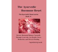The Ayurvedic Hormone Reset: Restore Hormonal Balance Naturally Through Ayurveda, Gut Health, Stress Reduction, and Lifestyle Healing (The Ayurvedic Reset Series)