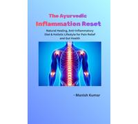 The Ayurvedic Inflammation Reset: Natural Healing, Anti-Inflammatory Diet & Holistic Lifestyle for Pain Relief and Gut Health