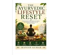 The Ayurvedic Lifestyle Reset: A Practical Guide to Detox, Balance Your Doshas, Heal Naturally, and Transform Your Life with Ancient Wisdom