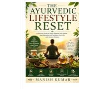 The Ayurvedic Lifestyle Reset: A Practical Guide to Detox, Balance Your Doshas, Heal Naturally, and Transform Your Life with Ancient Wisdom