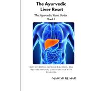 The Ayurvedic Liver Reset: Support Detox, Improve Digestion, and Restore Natural Liver Function with Ayurveda (The Ayurvedic Reset Series)