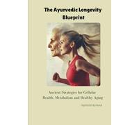 The Ayurvedic Longevity Blueprint: Ancient Strategies for Cellular Health, Metabolism and Healthy Aging