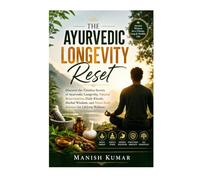 The Ayurvedic Longevity Reset: Discover the Timeless Secrets of Ayurvedic Longevity, Natural Rejuvenation, Daily Rituals, Herbal Wisdom, and Mind-Body ... Wellness (The Ayurvedic Reset Series)