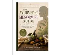 The Ayurvedic Menopause Guide: A Beginner's Guide to Managing Menopause Naturally with Ayurveda Through Nutrition, Herbal Support, Lifestyle ... (The Ayurvedic Women's Wellness Series Books)