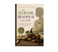 The Ayurvedic Menopause Guide: A Beginner's Guide to Managing Menopause Naturally with Ayurveda Through Nutrition, Herbal Support, Lifestyle ... (The Ayurvedic Women's Wellness Series Books)