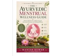 The Ayurvedic Menstrual Wellness Guide: Natural Hormone Balance, Pain Relief, Cycle Syncing, Ayurvedic Nutrition, Herbal Remedies, and Holistic ... (The Ayurvedic Women's Wellness Series Books)