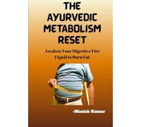 The Ayurvedic Metabolism Reset: Awaken Your Digestive Fire (Agni) to Burn Fat (The Ayurvedic Reset Series)