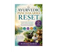 The Ayurvedic Panchakarma Reset: A Practical Guide to Detoxification, Digestive Healing, Stress Relief, and Lasting Wellness Through the Ancient Science of Panchakarma