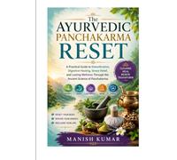 The Ayurvedic Panchakarma Reset: A Practical Guide to Detoxification, Digestive Healing, Stress Relief, and Lasting Wellness Through the Ancient Science of Panchakarma