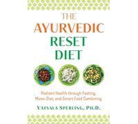 The Ayurvedic Reset Diet: Radiant Health through Fasting, Mono-Diet, and Smart Food Combining