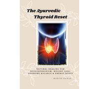 The Ayurvedic Thyroid Reset: Natural Healing for Hypothyroidism, Weight Loss, Hormone Balance & Energy Boost (The Ayurvedic Reset Series)